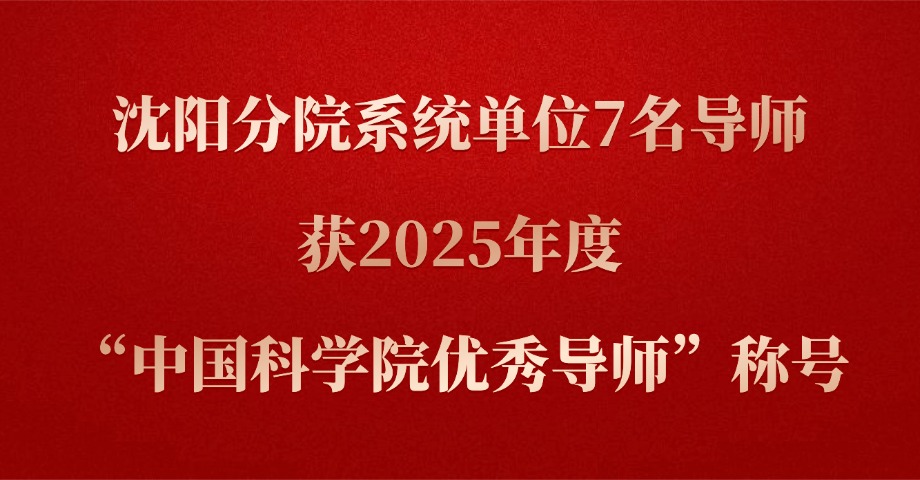 沈阳分院系统单位7名导师获2025年度“中国科学院优秀导师”称号