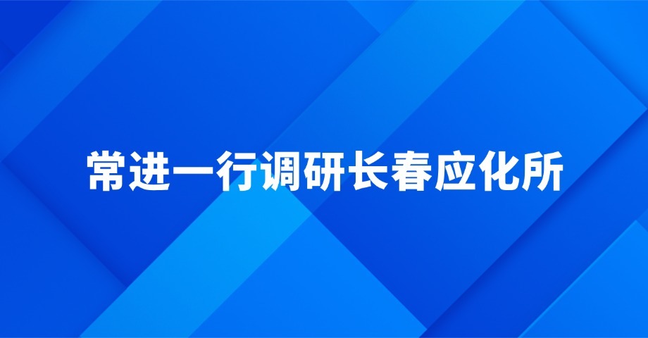 常进一行调研长春应化所